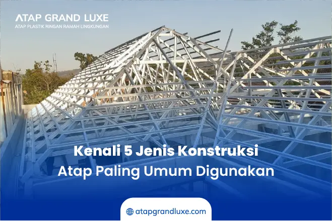 Kenali 5 Jenis Konstruksi Atap Paling Umum Digunakan