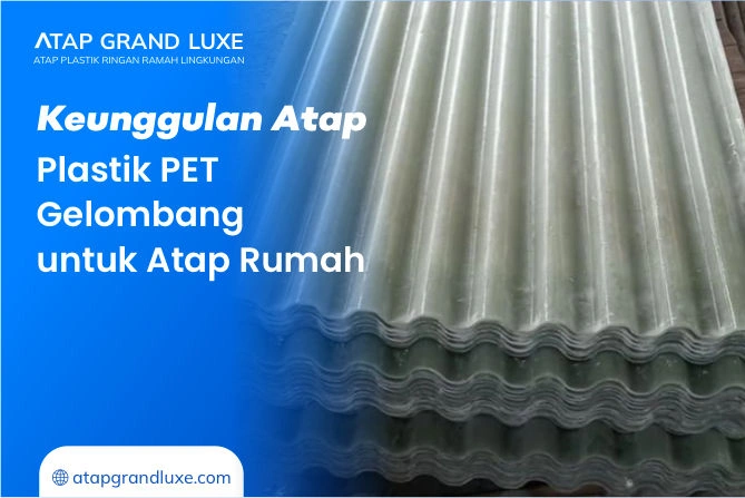 Keunggulan Atap Plastik PET Gelombang untuk Atap Rumah