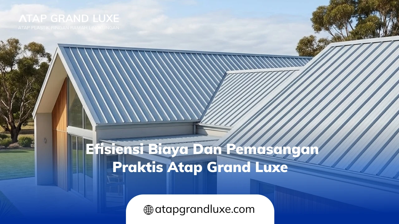 Efisiensi Biaya dan Pemasangan Praktis Atap Grand Luxe
