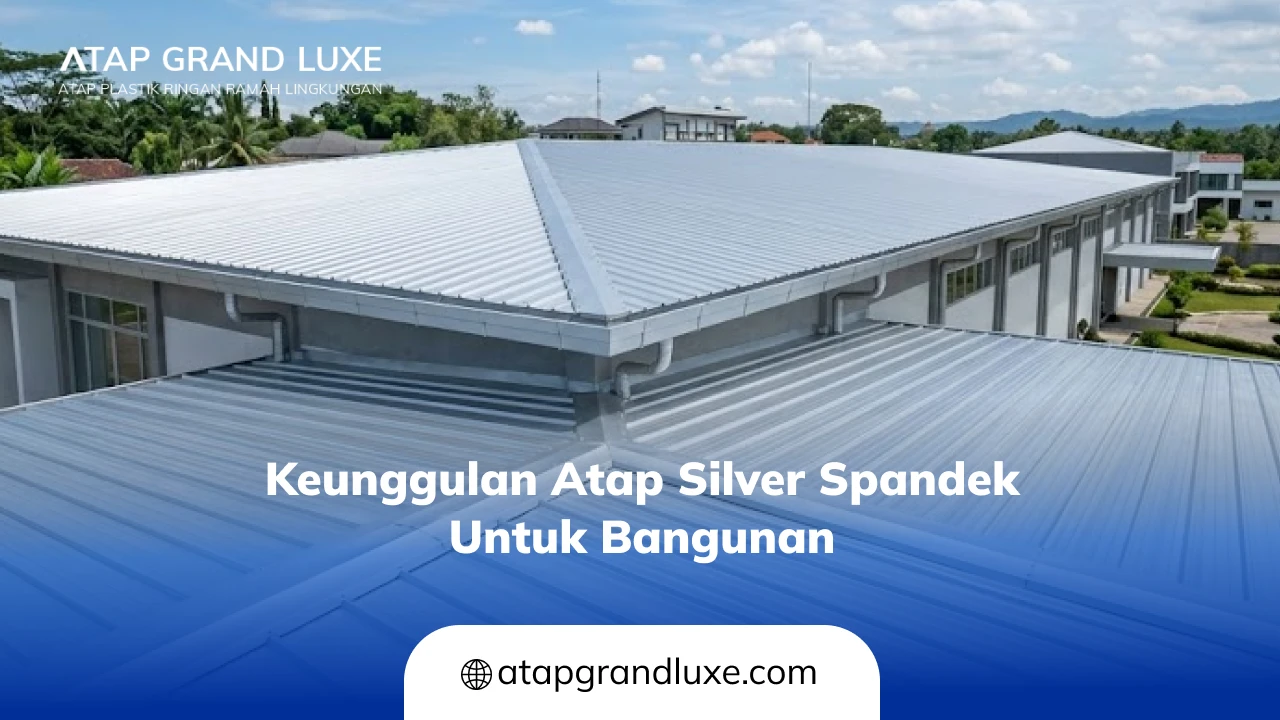 Keunggulan Atap Silver Spandek untuk Bangunan