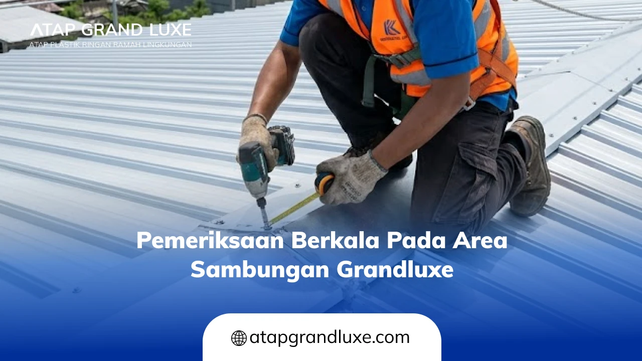 Pemeriksaan Berkala pada Area Sambungan Grandluxe