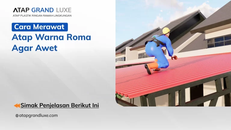 Cara Merawat Atap Warna Roma Agar Awet