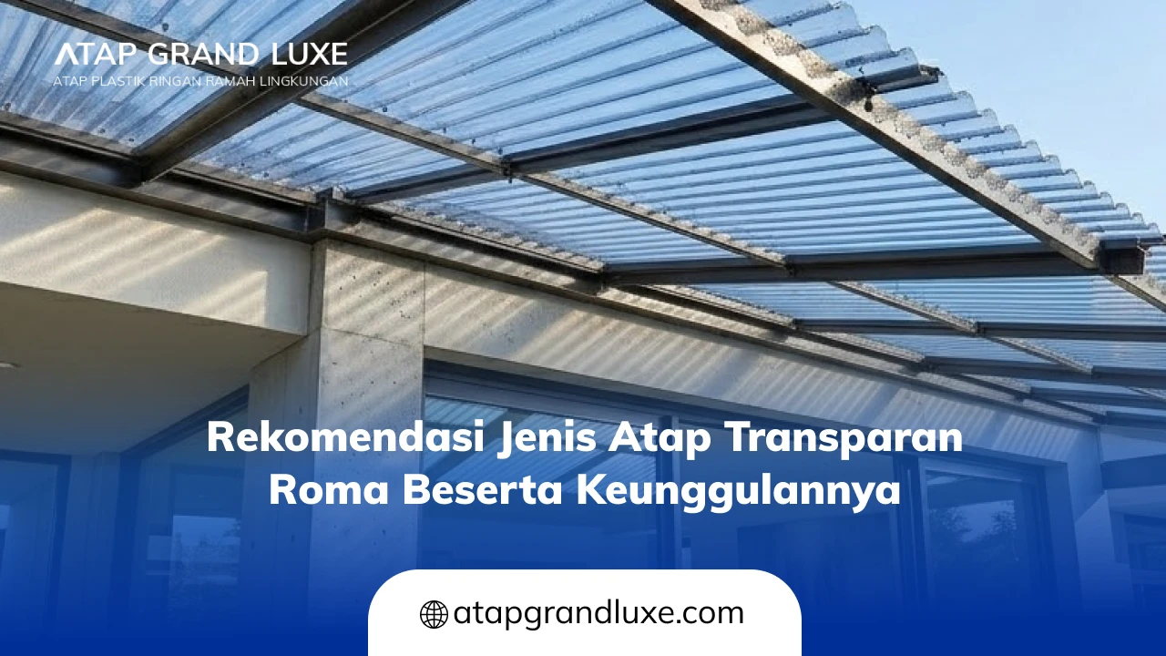 Rekomendasi Jenis Atap Transparan Roma Beserta Keunggulannya