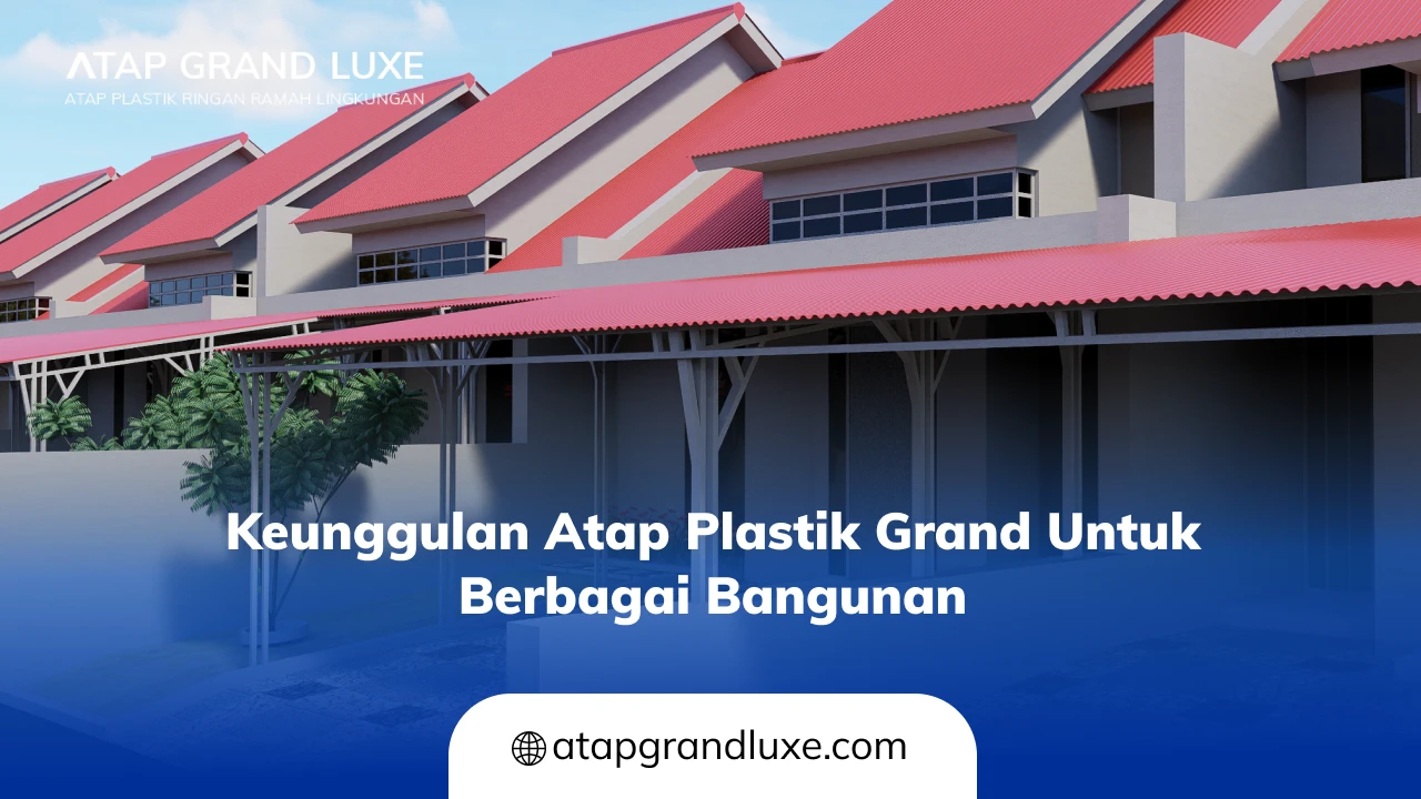 Keunggulan Atap Plastik Grand untuk Berbagai Bangunan