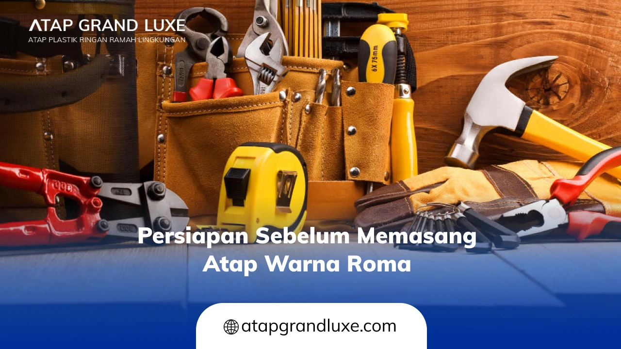 Persiapan Sebelum Memasang Atap Warna Roma