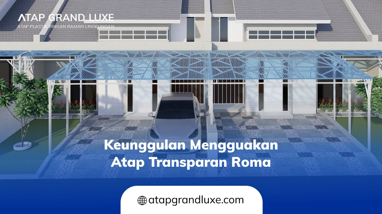 Keunggulan Mengguakan Atap Transparan Roma