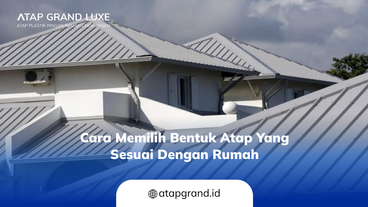 Cara Memilih Bentuk Atap yang Sesuai dengan Rumah