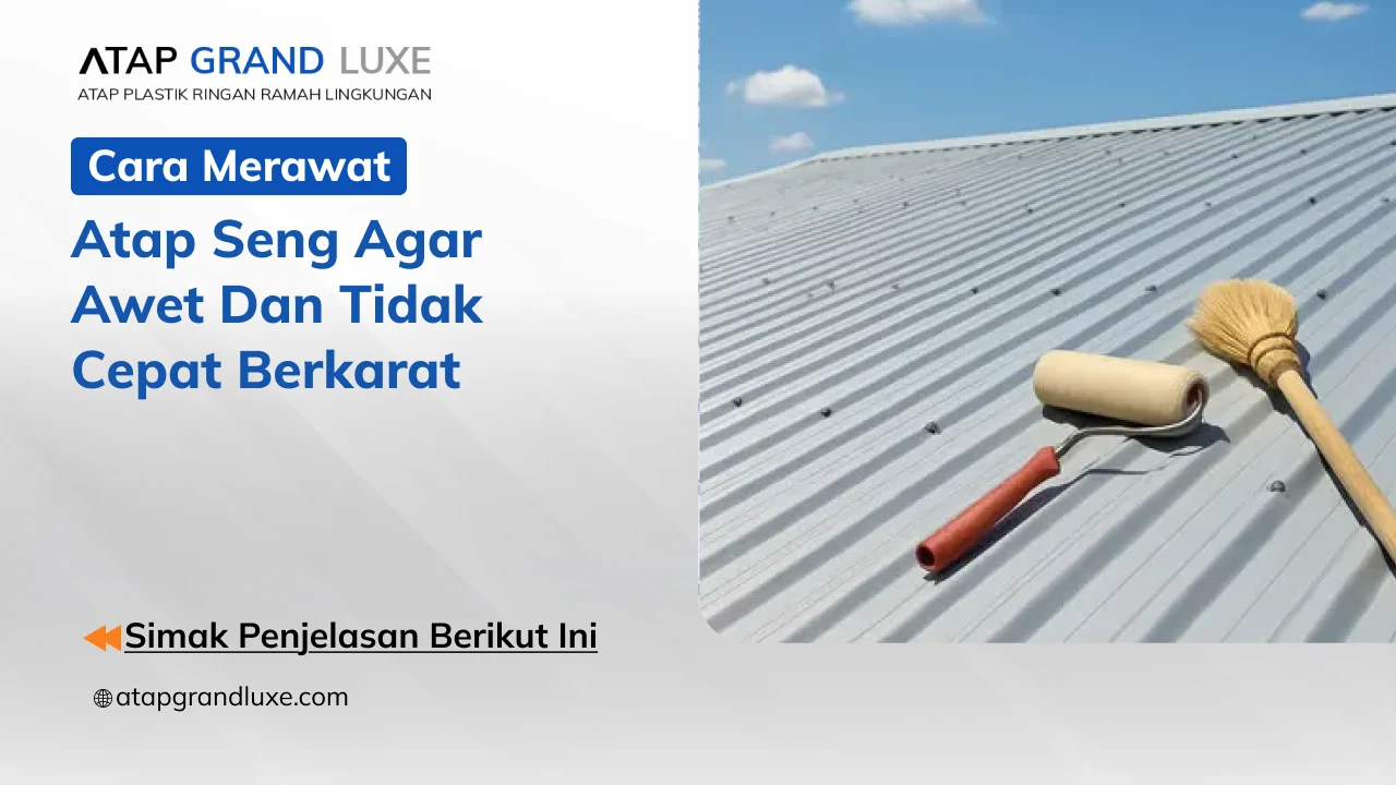 Cara Merawat Atap Seng agar Awet dan Tidak Cepat Berkarat