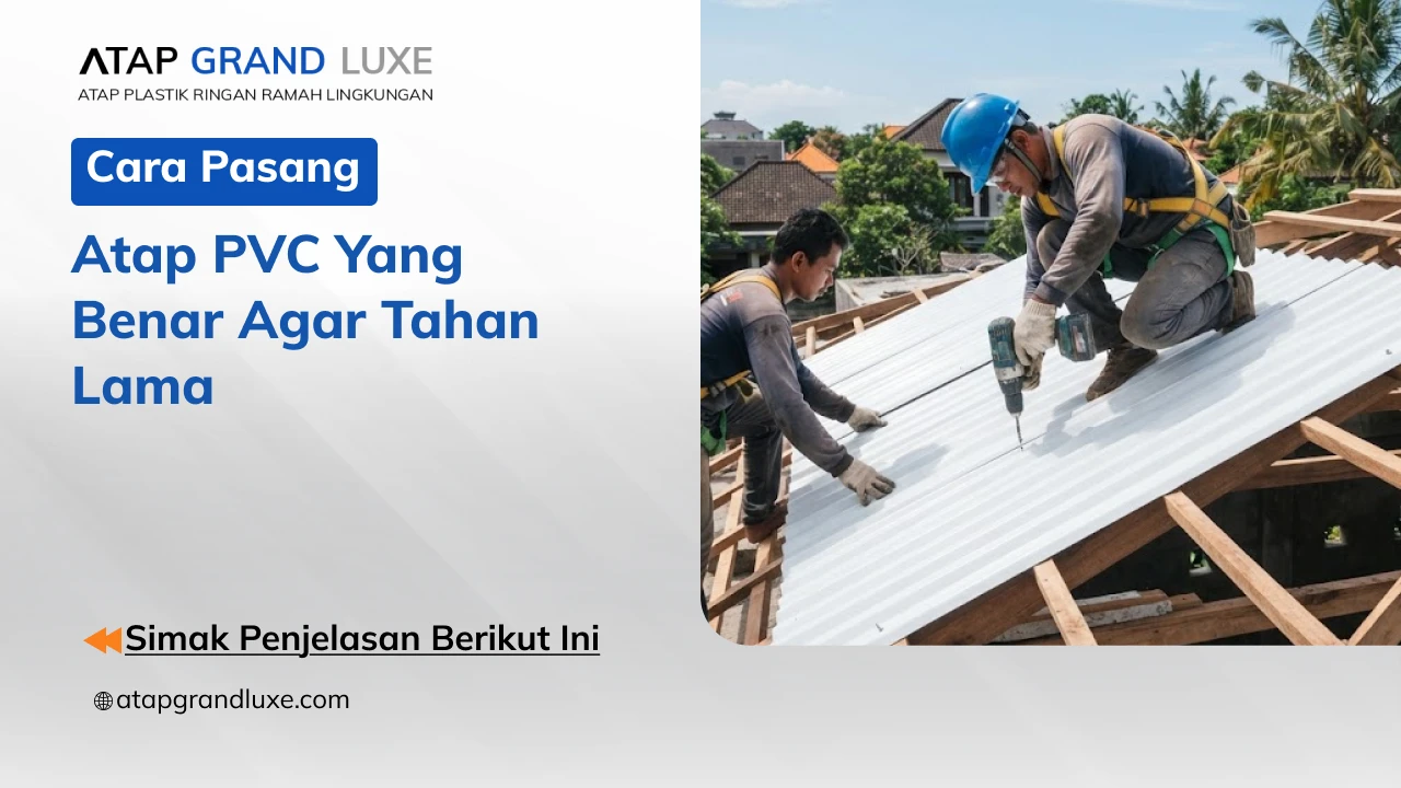 Cara Pasang Atap PVC yang Benar agar Tahan Lama