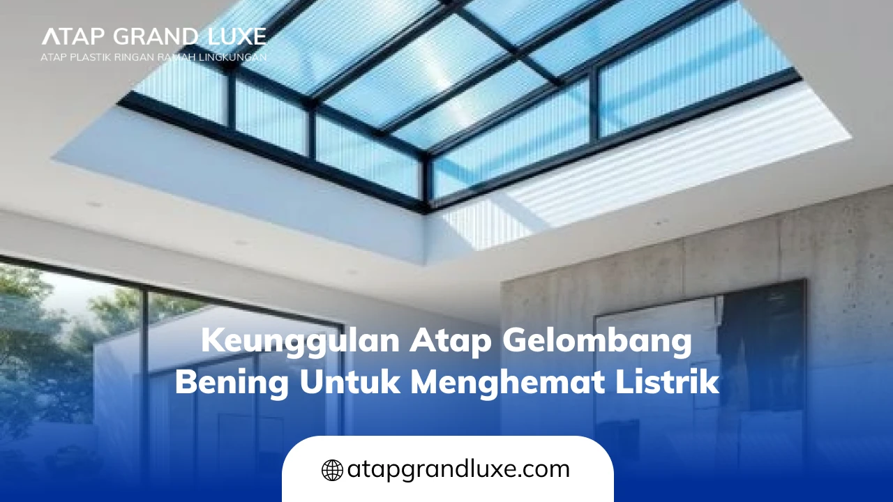 Keunggulan Atap Gelombang Bening untuk Menghemat Listrik
