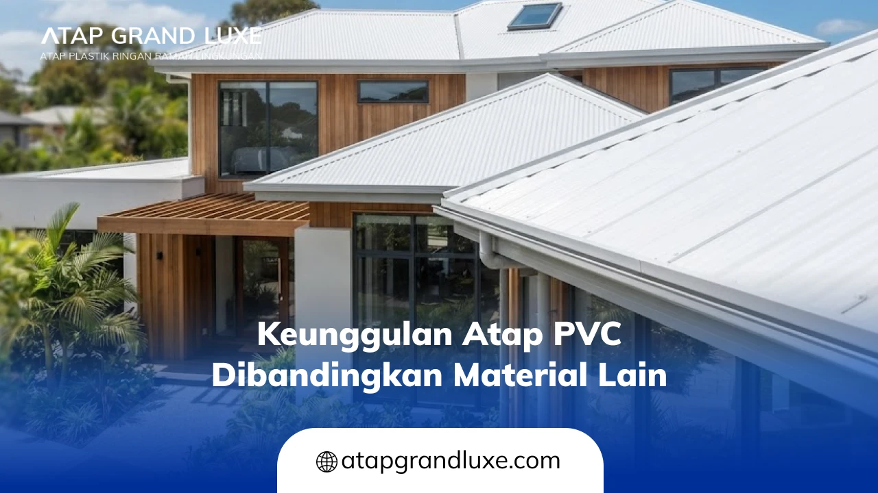 Keunggulan Atap PVC Dibandingkan Material Lain
