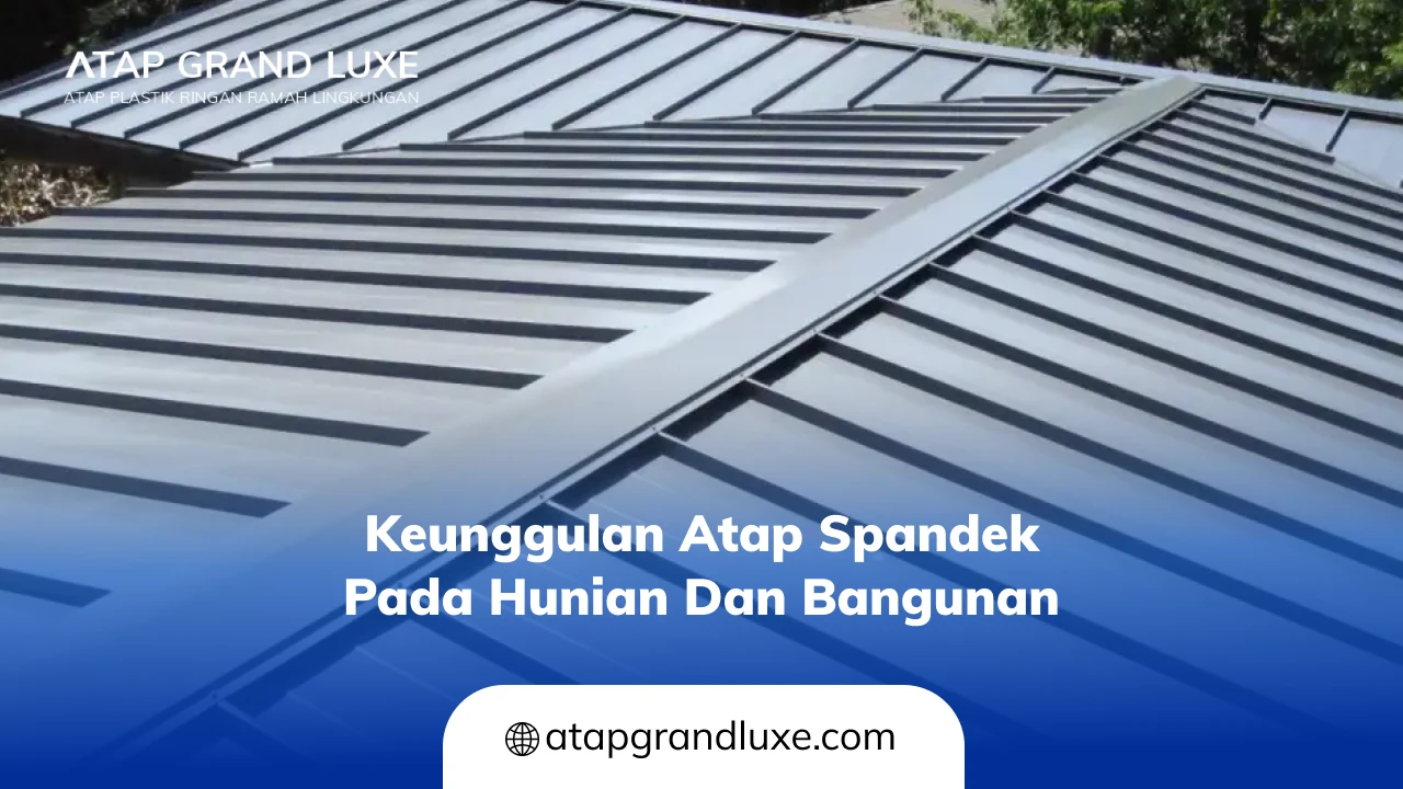 Keunggulan Atap Spandek pada Hunian dan Bangunan