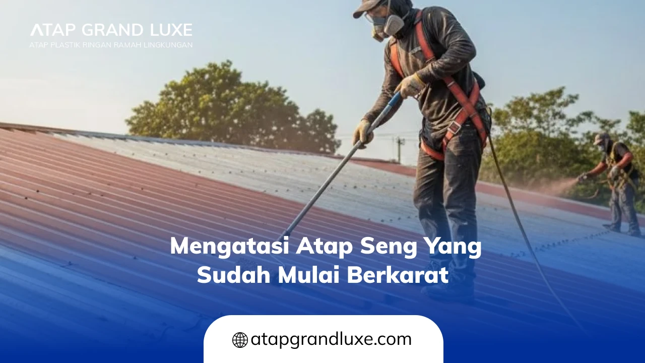 Mengatasi Atap Seng yang Sudah Mulai Berkarat
